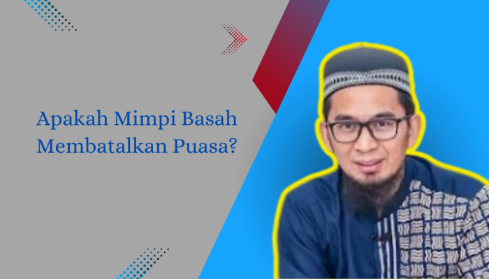 Mimpi Basah Membatalkan Puasa? Ini Kata Ustadz Adi Hidayat